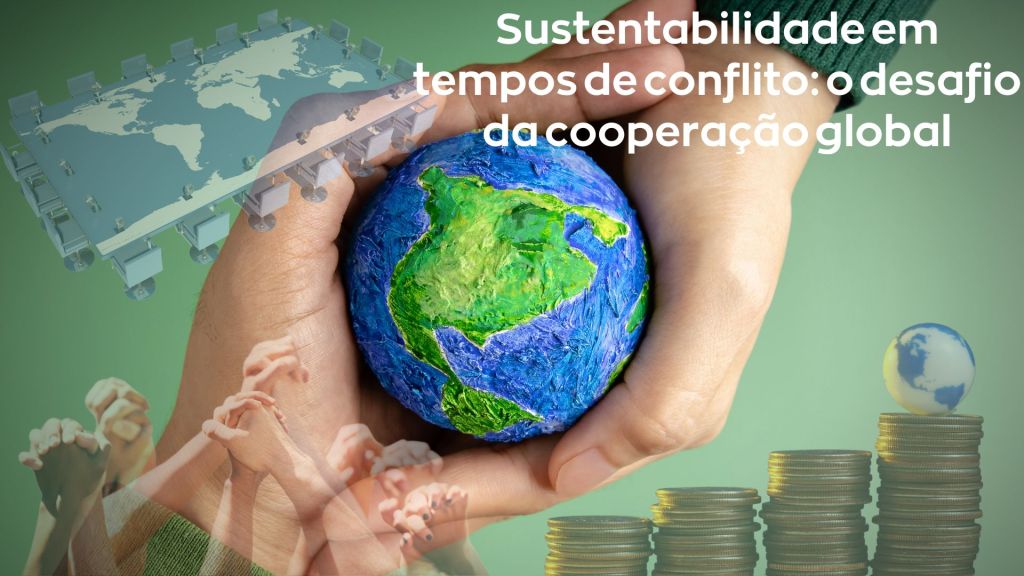 Sustentabilidade em tempos de conflito: o desafio da cooperação&nbsp;global