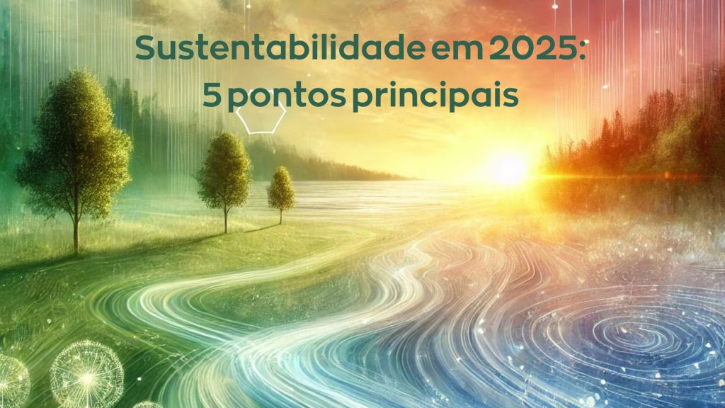 Sustentabilidade em 2025: 5 pontos&nbsp;principais
