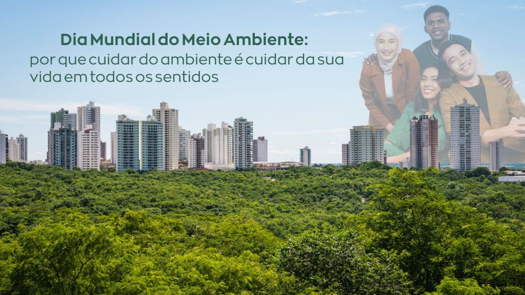 Dia Mundial do Meio Ambiente: por que cuidar do ambiente é cuidar da nossa vida em todos os&nbsp;sentidos