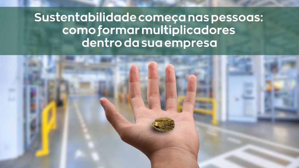 Sustentabilidade começa nas pessoas: como formar multiplicadores dentro da sua&nbsp;empresa