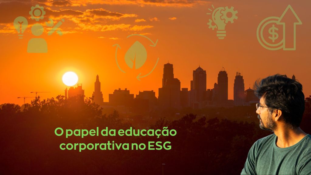O papel da educação corporativa no ESG: como preparar profissionais para atuar com propósito, adaptabilidade e impacto&nbsp;positivo