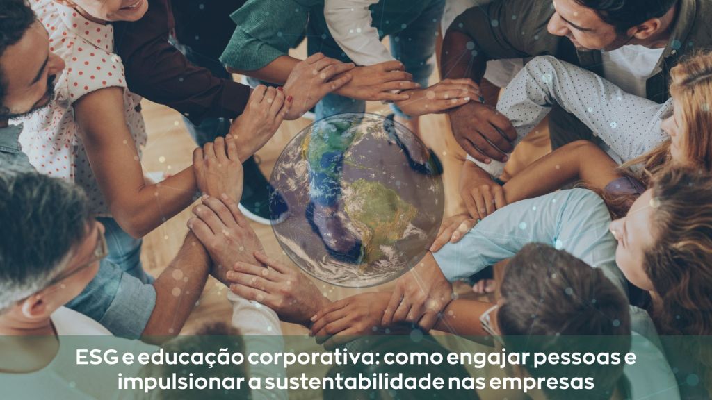 ESG e educação corporativa: como engajar pessoas e impulsionar a sustentabilidade nas&nbsp;empresas